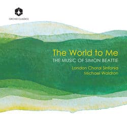 The World to Me: The Music of Simon Beattie by London Choral Sinfonia