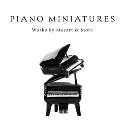 "Piano Miniatures": Works by Mozart & More by Wolfgang Amadeus Mozart