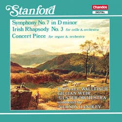 Stanford: Symphony No. 7, Irish Rhapsody No. 3 & Concert Piece for Organ and Orchestra by Charles Villiers Stanford