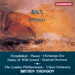 Bax: Tintagel, Paean, Festival Overture, Christmas Eve, Dance of Wild Irravel & Nympholept by Arnold Bax
