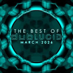 The Best of DUBLUCID - March 2026 by Various Artists
