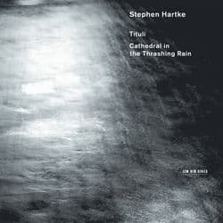 Stephen Hartke: Tituli / Cathedral in the Thrashing Rain by The Hilliard Ensemble