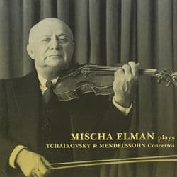 Mischa Elman plays Tchaikovsky & Mendelssohn Concertos by Mischa Elman