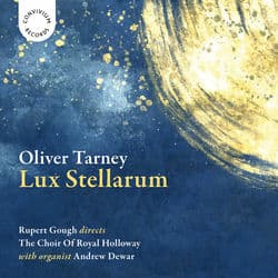 Oliver Tarney: Lux stellarum by The Choir of Royal Holloway