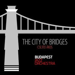 The City of Bridges by Budapest Jazz Orchestra