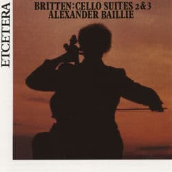 Britten, Second and Third Suite for Cello, op 80 and op 87 by Alexander Baillie