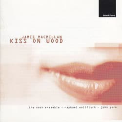 James MacMillan: Kiss On Wood by Raphael Wallfisch