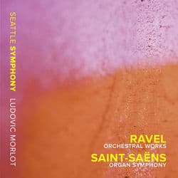 Ravel: Orchestral Works - Saint-Saëns: Organ Symphony by Seattle Symphony